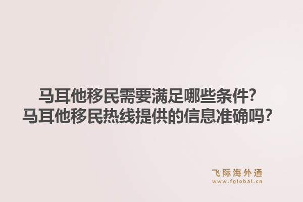 马耳他移民需要满足哪些条件?马耳他移民热线提供的信息准确吗?1.jpg