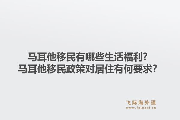 马耳他移民有哪些生活福利?马耳他移民政策对居住有何要求?1.jpg