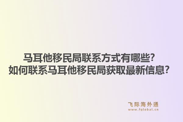 马耳他移民局联系方式有哪些?如何联系马耳他移民局获取最新信息?1.jpg