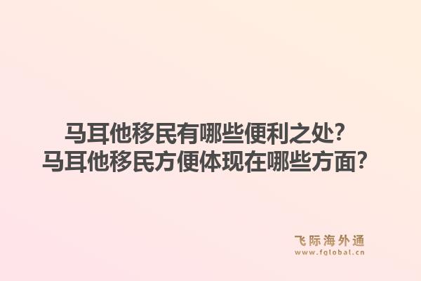 马耳他移民有哪些便利之处?马耳他移民方便体现在哪些方面?1.jpg