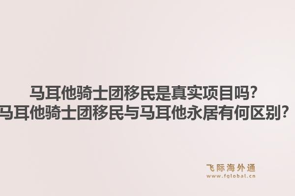 马耳他骑士团移民是真实项目吗?马耳他骑士团移民与马耳他永居有何区别?1.jpg