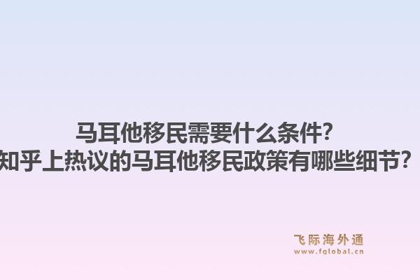 马耳他移民需要什么条件?知乎上热议的马耳他移民政策有哪些细节?1.jpg