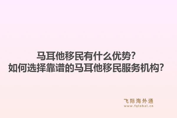 马耳他移民有什么优势？如何选择靠谱的马耳他移民服务机构？1.jpg