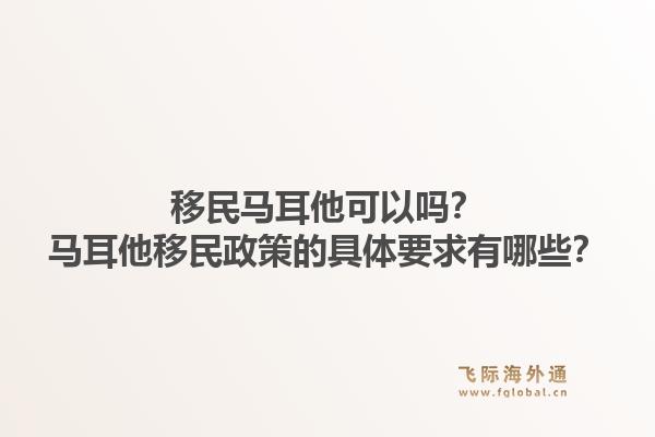 移民马耳他可以吗?马耳他移民政策的具体要求有哪些?1.jpg