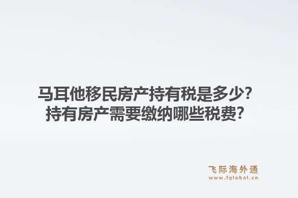 马耳他移民房产持有税是多少？持有房产需要缴纳哪些税费？1.jpg