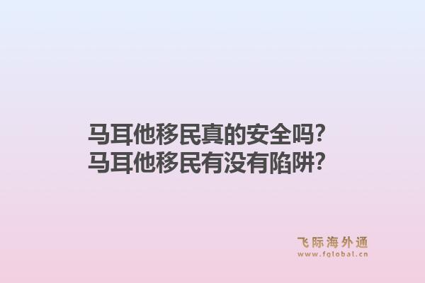 马耳他移民真的安全吗？马耳他移民有没有陷阱？1.jpg