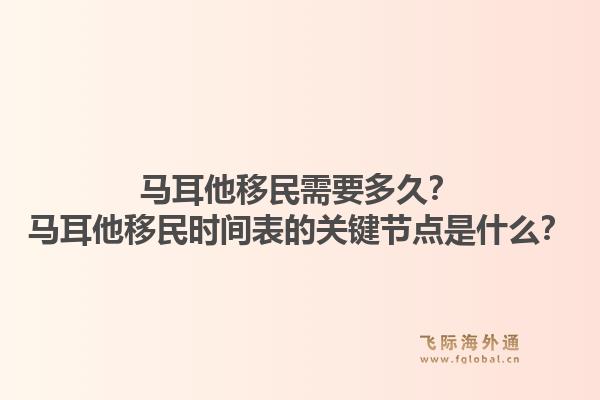 马耳他移民需要多久？马耳他移民时间表的关键节点是什么？1.jpg