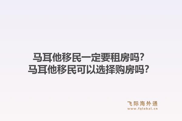 马耳他移民一定要租房吗？马耳他移民可以选择购房吗？1.jpg