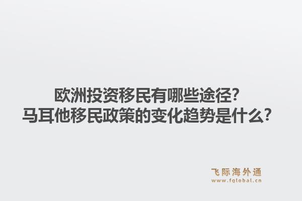 欧洲投资移民有哪些途径？马耳他移民政策的变化趋势是什么？1.jpg