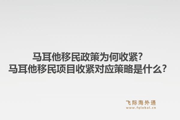 马耳他移民政策为何收紧？马耳他移民项目收紧对应策略是什么？1.jpg