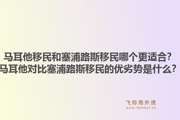 马耳他移民和塞浦路斯移民哪个更适合？马耳他对比塞浦路斯移民的优劣势是什么？1.jpg
