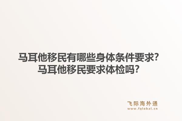 马耳他移民有哪些身体条件要求？马耳他移民要求体检吗？1.jpg