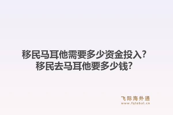 移民马耳他需要多少资金投入？移民去马耳他要多少钱？1.jpg