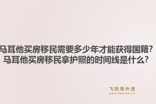 马耳他买房移民需要多少年才能获得国籍？马耳他买房移民拿护照的时间线是什么？1.jpg