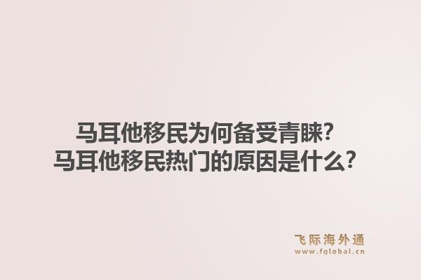 马耳他移民为何备受青睐？马耳他移民热门的原因是什么？1.jpg