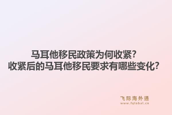 马耳他移民政策为何收紧？收紧后的马耳他移民要求有哪些变化？1.jpg