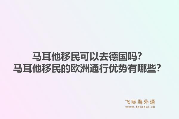 马耳他移民可以去德国吗？马耳他移民的欧洲通行优势有哪些？1.jpg