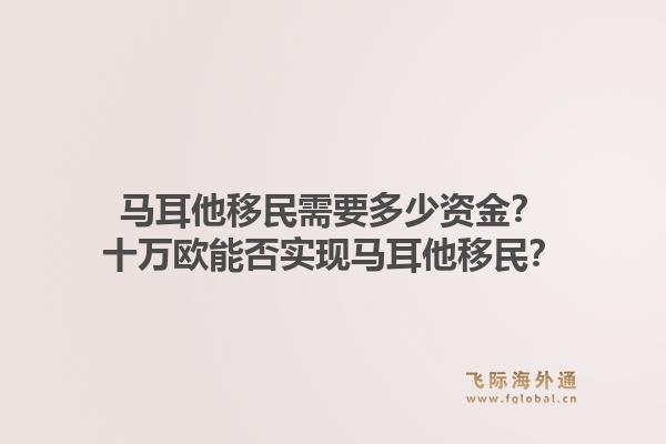 马耳他移民需要多少资金？十万欧能否实现马耳他移民？1.jpg