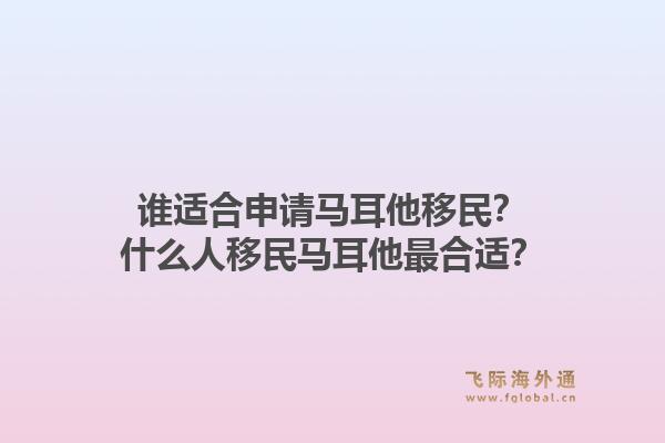 谁适合申请马耳他移民？什么人移民马耳他最合适？1.jpg