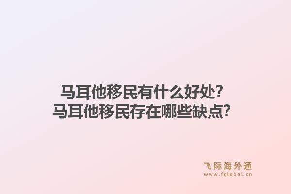 马耳他移民有什么好处？马耳他移民存在哪些缺点？1.jpg
