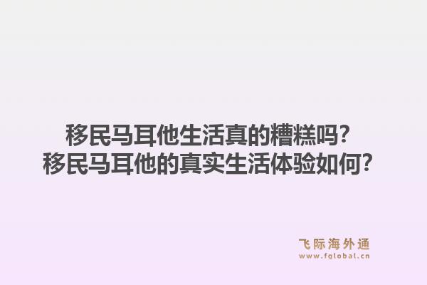 移民马耳他生活真的糟糕吗？移民马耳他的真实生活体验如何？1.jpg