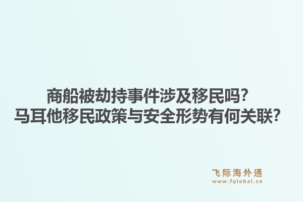 商船被劫持事件涉及移民吗？马耳他移民政策与安全形势有何关联？1.jpg