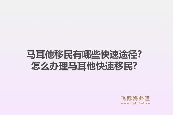 马耳他移民有哪些快速途径？怎么办理马耳他快速移民？1.jpg