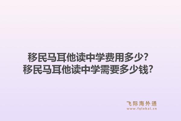 移民马耳他读中学费用多少？移民马耳他读中学需要多少钱？