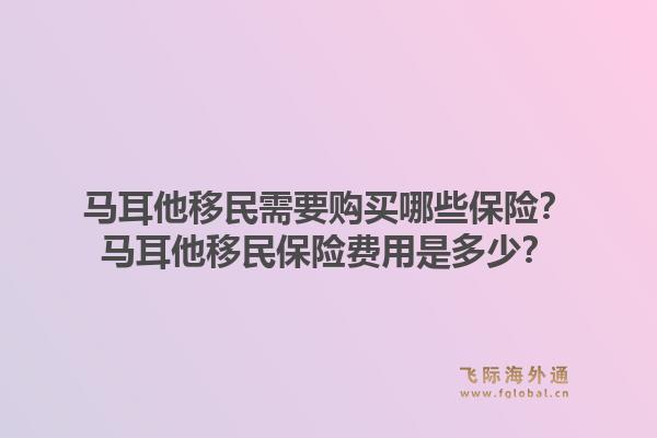 马耳他移民需要购买哪些保险？马耳他移民保险费用是多少？