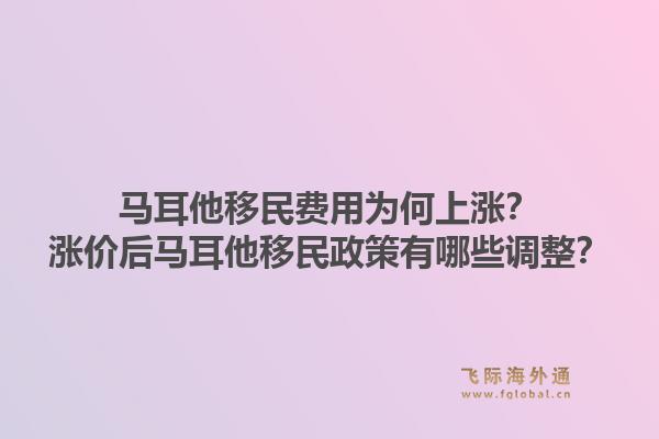 马耳他移民费用为何上涨？涨价后马耳他移民政策有哪些调整？