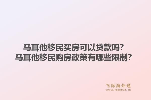 马耳他移民买房可以贷款吗？马耳他移民购房政策有哪些限制？