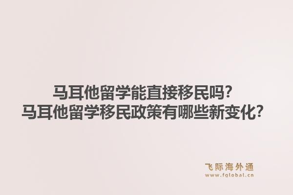 马耳他留学能直接移民吗?马耳他留学移民政策有哪些新变化?1.jpg