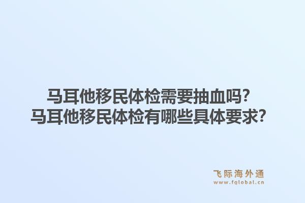 马耳他移民体检需要抽血吗?马耳他移民体检有哪些具体要求?1.jpg