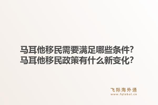 马耳他移民需要满足哪些条件?马耳他移民政策有什么新变化?1.jpg