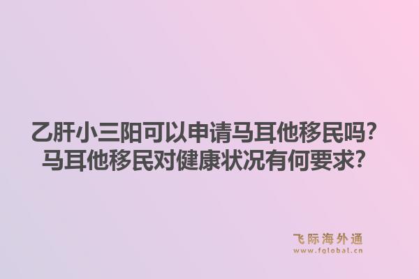乙肝小三阳可以申请马耳他移民吗?马耳他移民对健康状况有何要求?1.jpg