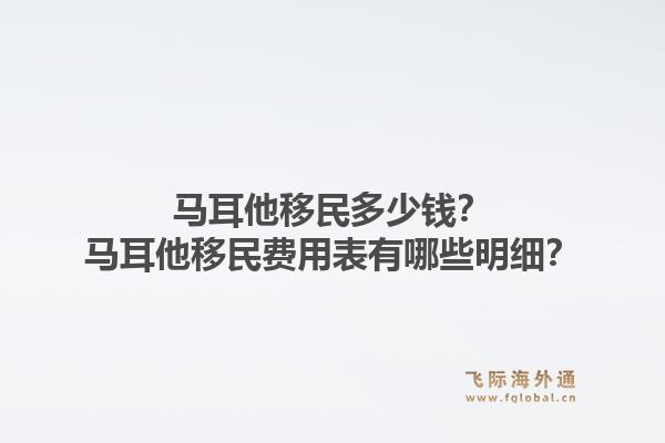 马耳他移民多少钱？马耳他移民费用表有哪些明细？