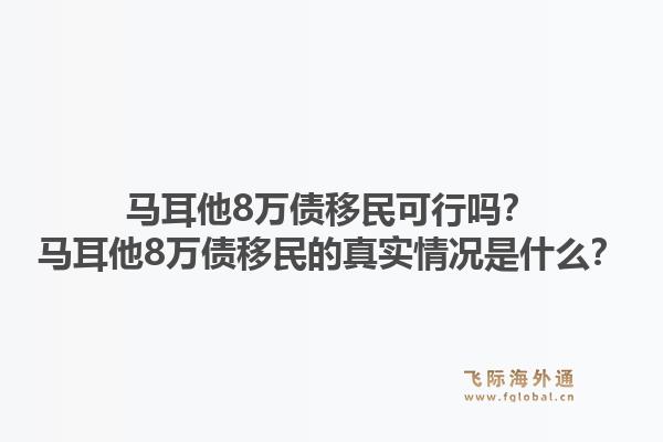 马耳他8万债移民可行吗？马耳他8万债移民的真实情况是什么？