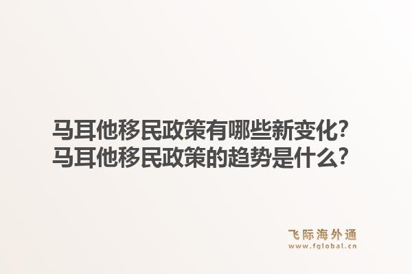 马耳他移民政策有哪些新变化？马耳他移民政策的趋势是什么？