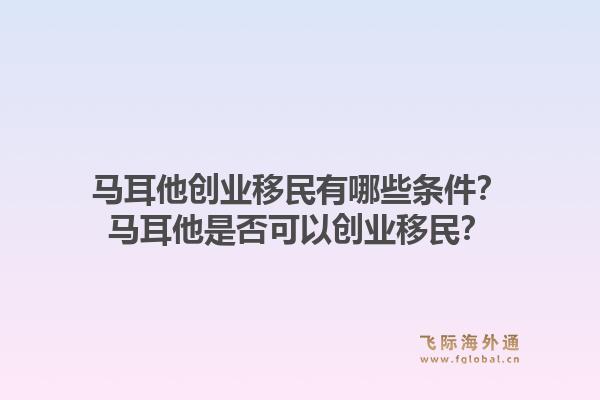 马耳他创业移民有哪些条件？马耳他是否可以创业移民？