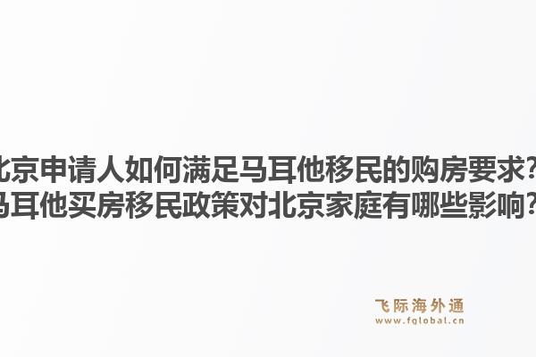 北京申请人如何满足马耳他移民的购房要求？马耳他买房移民政策对北京家庭有哪些影响？
