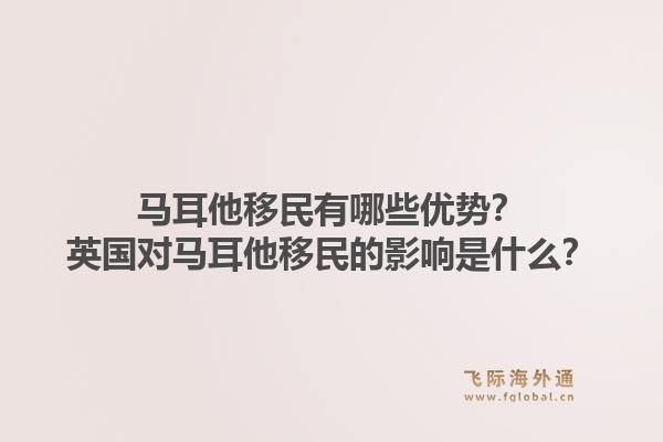 马耳他移民有哪些优势?英国对马耳他移民的影响是什么?1.jpg