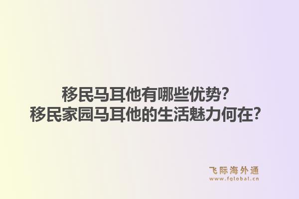 移民马耳他有哪些优势?移民家园马耳他的生活魅力何在?1.jpg