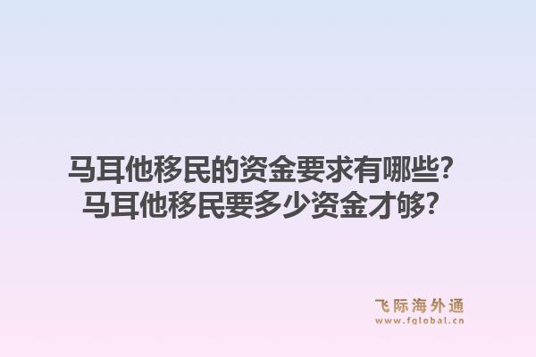 马耳他移民的资金要求有哪些?马耳他移民要多少资金才够?1.jpg