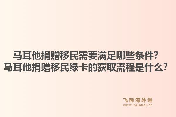 马耳他捐赠移民需要满足哪些条件？马耳他捐赠移民绿卡的获取流程是什么？1.jpg