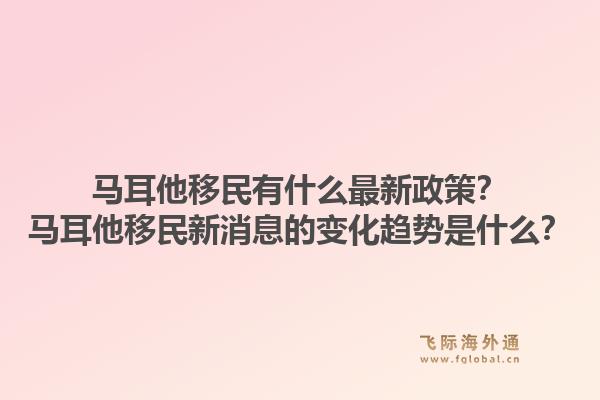 马耳他移民有什么最新政策?马耳他移民新消息的变化趋势是什么?1.jpg
