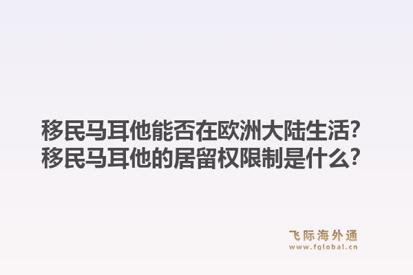 移民马耳他能否在欧洲大陆生活?移民马耳他的居留权限制是什么?1.jpg