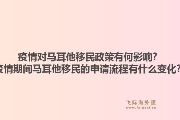疫情对马耳他移民政策有何影响?疫情期间马耳他移民的申请流程有什么变化?1.jpg