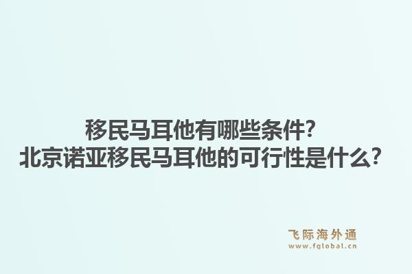 移民马耳他有哪些条件？北京诺亚移民马耳他的可行性是什么？1.jpg