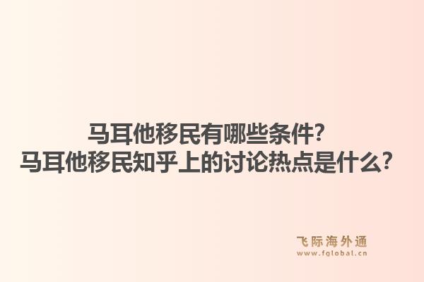 马耳他移民有哪些条件？马耳他移民知乎上的讨论热点是什么？1.jpg