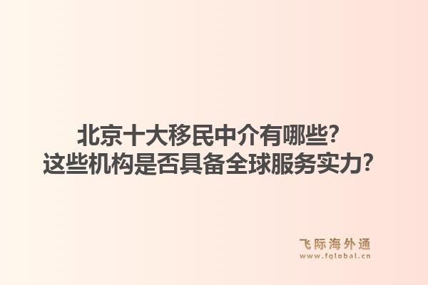 北京十大移民中介有哪些?这些机构是否具备全球服务实力?1.jpg
